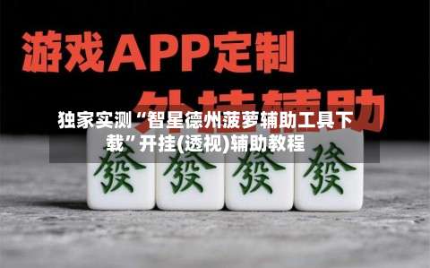 独家实测“智星德州菠萝辅助工具下载”开挂(透视)辅助教程-第1张图片