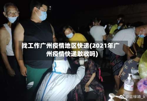 找工作广州疫情地区快递(2021年广州疫情快递敢收吗)-第1张图片