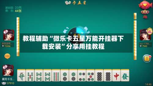 教程辅助“微乐卡五星万能开挂器下载安装”分享用挂教程-第1张图片