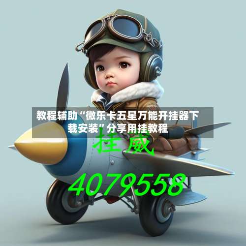 教程辅助“微乐卡五星万能开挂器下载安装”分享用挂教程-第2张图片