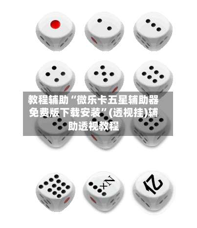 教程辅助“微乐卡五星辅助器免费版下载安装	”(透视挂)辅助透视教程-第1张图片