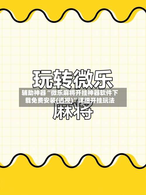 辅助神器“微乐麻将开挂神器软件下载免费安装(透视)”详细开挂玩法-第1张图片