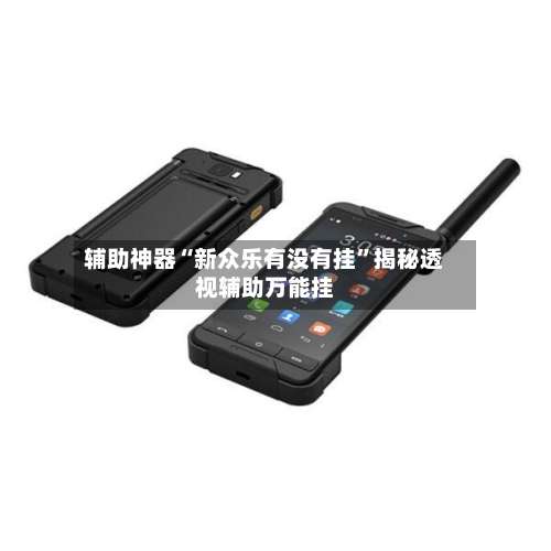 辅助神器“新众乐有没有挂”揭秘透视辅助万能挂-第1张图片