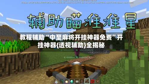 教程辅助“中至麻将开挂神器免费”开挂神器{透视辅助}全揭秘-第1张图片