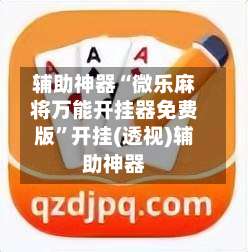 辅助神器“微乐麻将万能开挂器免费版	”开挂(透视)辅助神器-第1张图片