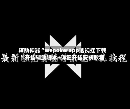 辅助神器“wepokerapp透视挂下载	”开挂辅助脚本+详细开挂安装教程-第2张图片