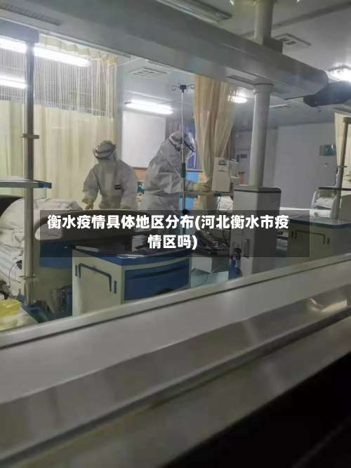 衡水疫情具体地区分布(河北衡水市疫情区吗)-第3张图片