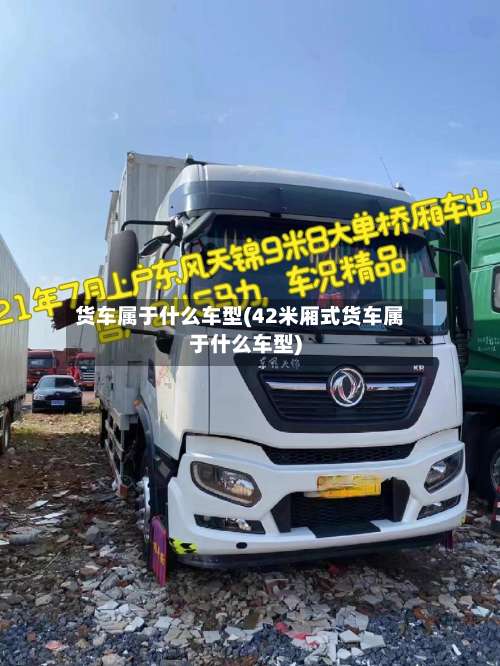 货车属于什么车型(42米厢式货车属于什么车型)-第2张图片