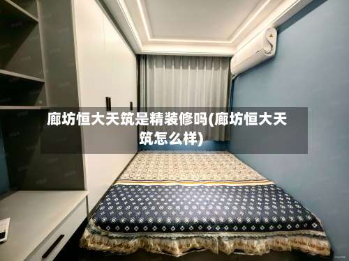 廊坊恒大天筑是精装修吗(廊坊恒大天筑怎么样)-第1张图片