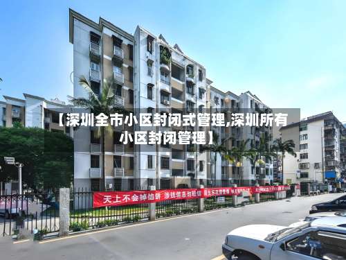 【深圳全市小区封闭式管理,深圳所有小区封闭管理】-第1张图片
