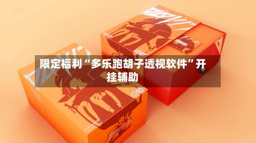 限定福利“多乐跑胡子透视软件”开挂辅助-第1张图片