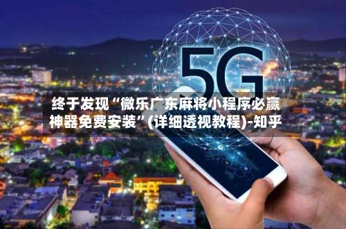 终于发现“微乐广东麻将小程序必赢神器免费安装”(详细透视教程)-知乎-第1张图片