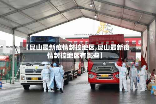 【昆山最新疫情封控地区,昆山最新疫情封控地区有哪些】-第3张图片