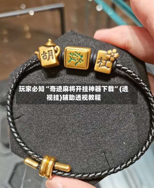 玩家必知“奇迹麻将开挂神器下载”(透视挂)辅助透视教程-第1张图片