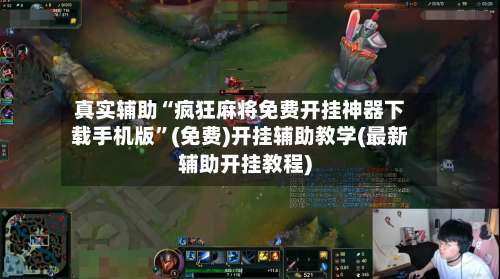 真实辅助“疯狂麻将免费开挂神器下载手机版	”(免费)开挂辅助教学(最新辅助开挂教程)-第2张图片