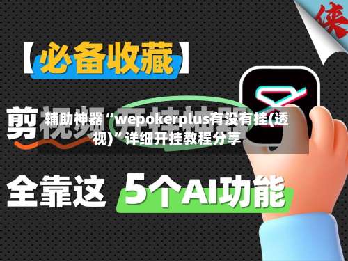 辅助神器“wepokerplus有没有挂(透视)	”详细开挂教程分享-第1张图片