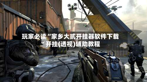 玩家必读“家乡大贰开挂器软件下载	”开挂(透视)辅助教程-第3张图片