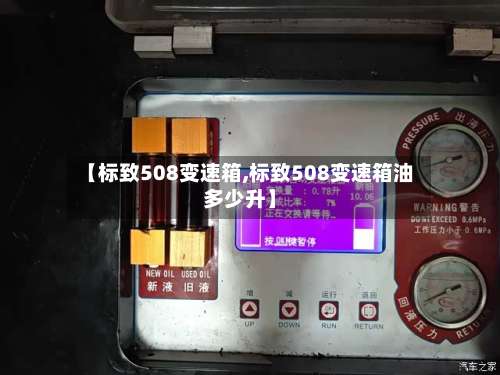 【标致508变速箱,标致508变速箱油多少升】-第2张图片