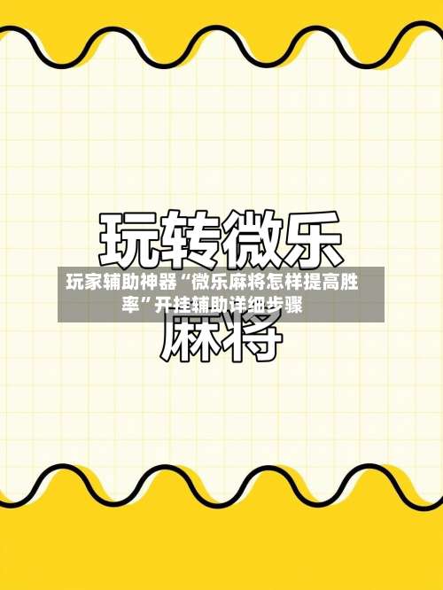 玩家辅助神器“微乐麻将怎样提高胜率”开挂辅助详细步骤-第1张图片
