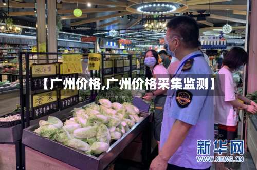 【广州价格,广州价格采集监测】-第2张图片