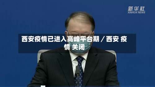 西安疫情已进入高峰平台期／西安 疫情 关闭-第2张图片