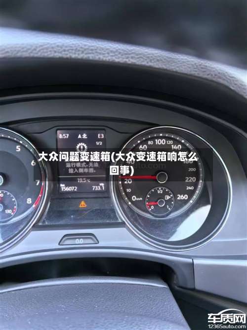大众问题变速箱(大众变速箱响怎么回事)-第1张图片