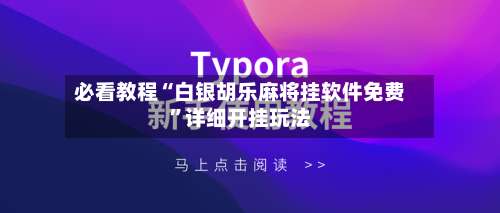 必看教程“白银胡乐麻将挂软件免费”详细开挂玩法-第1张图片