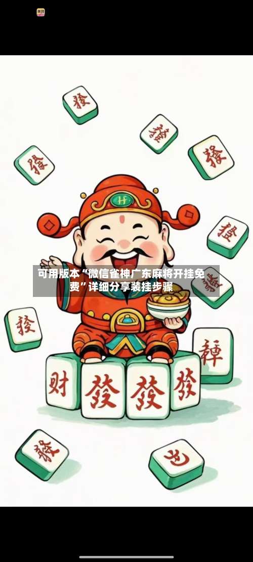 可用版本“微信雀神广东麻将开挂免费”详细分享装挂步骤-第1张图片