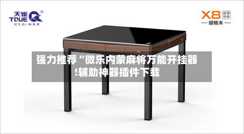 强力推荐“微乐内蒙麻将万能开挂器!辅助神器插件下载-第1张图片