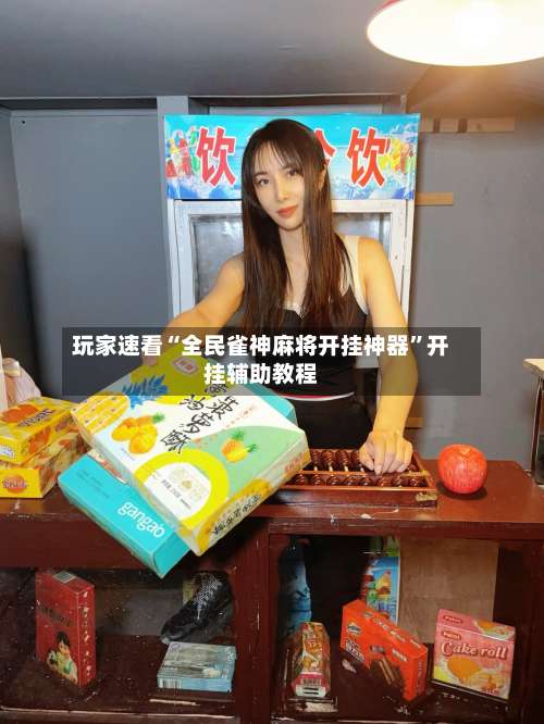 玩家速看“全民雀神麻将开挂神器”开挂辅助教程-第1张图片