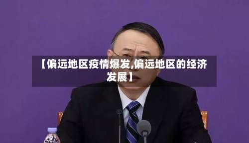 【偏远地区疫情爆发,偏远地区的经济发展】-第3张图片