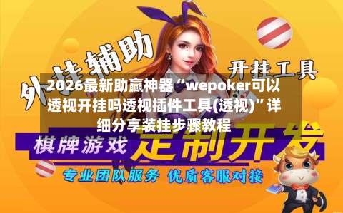 2026最新助赢神器“wepoker可以透视开挂吗透视插件工具(透视)”详细分享装挂步骤教程-第1张图片
