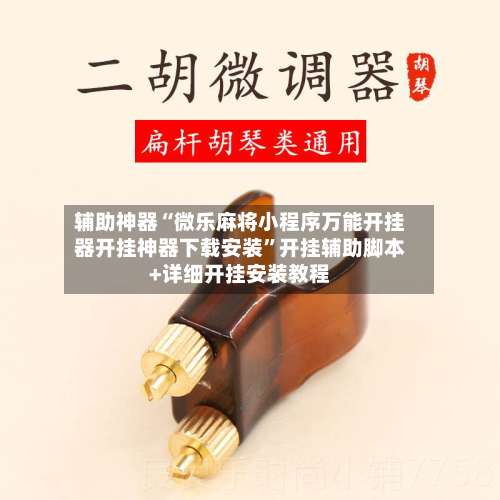 辅助神器“微乐麻将小程序万能开挂器开挂神器下载安装”开挂辅助脚本+详细开挂安装教程-第1张图片