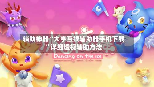 辅助神器“大亨互娱辅助器手机下载	”详细透视辅助方法-第1张图片