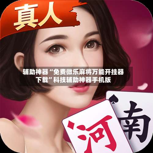 辅助神器“免费微乐麻将万能开挂器下载	”科技辅助神器手机版-第2张图片