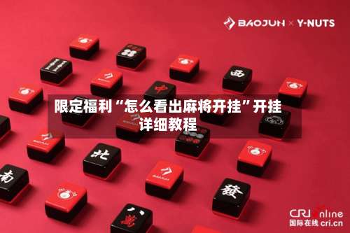 限定福利“怎么看出麻将开挂”开挂详细教程-第1张图片
