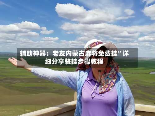 辅助神器：老友内蒙古麻将免费挂	”详细分享装挂步骤教程-第1张图片