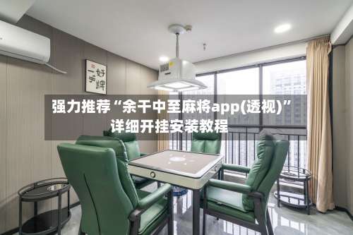 强力推荐“余干中至麻将app(透视)	”详细开挂安装教程-第2张图片