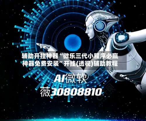 辅助开挂神器“微乐三代小程序必赢神器免费安装	”开挂(透视)辅助教程-第1张图片