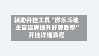 辅助开挂工具“微乐斗地主自建房提升好牌胜率	”开挂详细教程-第2张图片