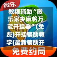 教程辅助“微乐家乡麻将万能开挂器”(免费)开挂辅助教学(最新辅助开挂教程)-第1张图片