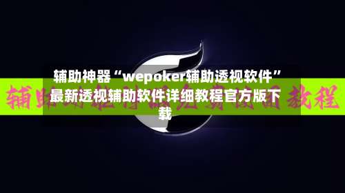 辅助神器“wepoker辅助透视软件”最新透视辅助软件详细教程官方版下载-第3张图片