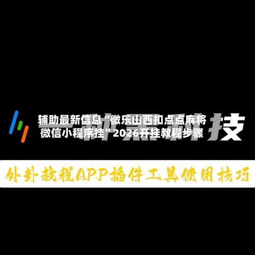 辅助最新信息“微乐山西扣点点麻将微信小程序挂	”2026开挂教程步骤-第1张图片
