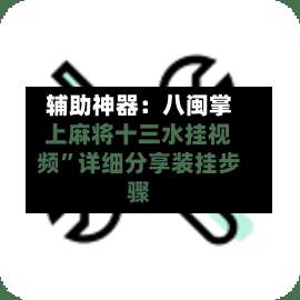 辅助神器：八闽掌上麻将十三水挂视频	”详细分享装挂步骤-第3张图片