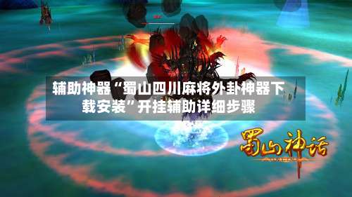 辅助神器“蜀山四川麻将外卦神器下载安装	”开挂辅助详细步骤-第1张图片