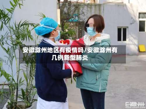 安徽滁州地区有疫情吗/安徽滁州有几例新型肺炎-第1张图片