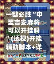 一键必胜“中至吉安麻将可以开挂吗”(透视)开挂辅助脚本+详细开挂安装教程-第1张图片
