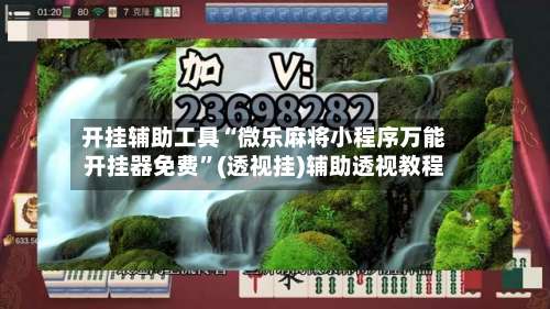 开挂辅助工具“微乐麻将小程序万能开挂器免费”(透视挂)辅助透视教程-第1张图片