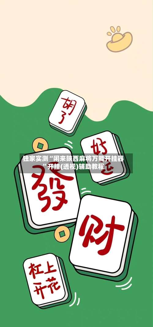 独家实测“闲来陕西麻将万能开挂器”开挂(透视)辅助教程-第1张图片