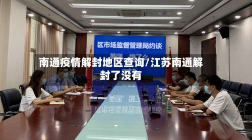 南通疫情解封地区查询/江苏南通解封了没有-第2张图片